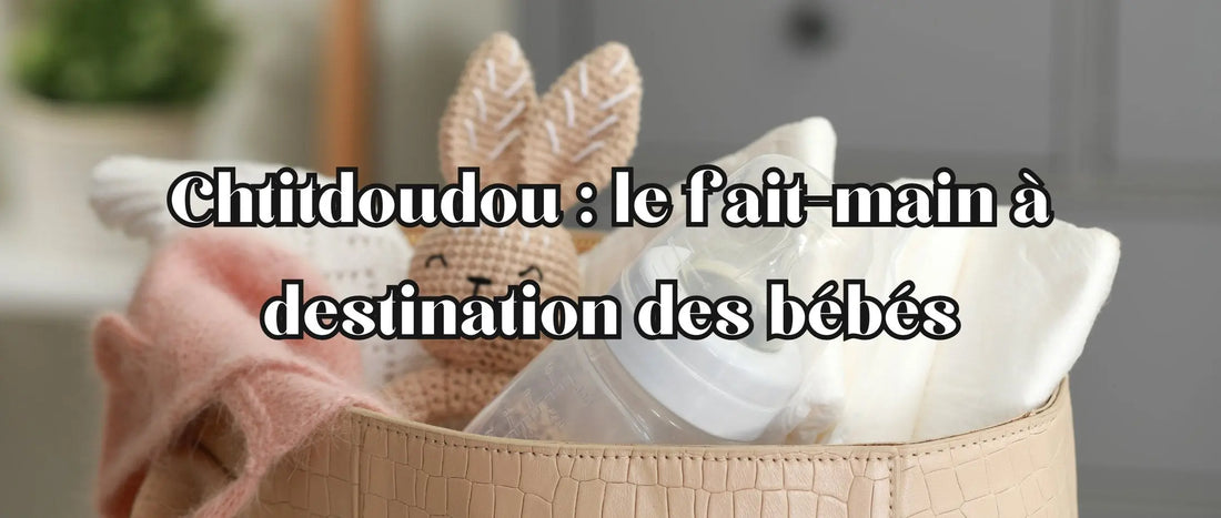 Chtitdoudou : le fait-main à destination des bébés - chtitdoudou